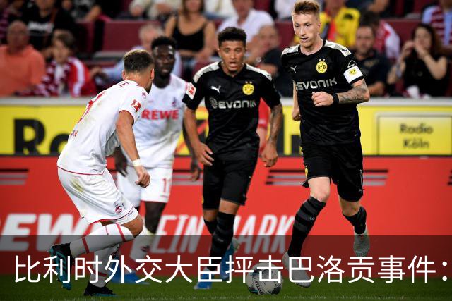 比利时外交大臣抨击巴洛贡事件：破坏了足球和体育最基本的规则